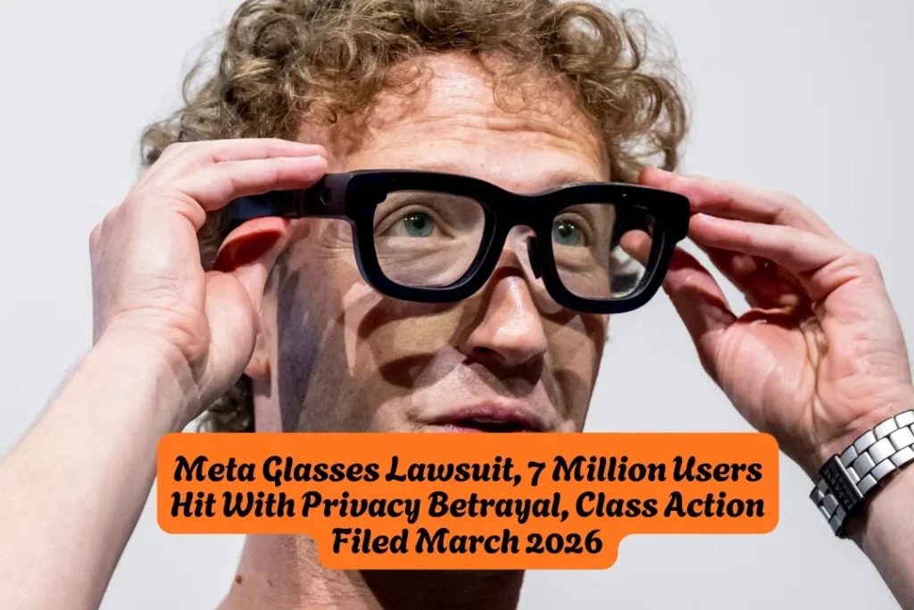 Meta Glasses Lawsuit, 7 Million Users Hit With Privacy Betrayal, Class Action Filed March 2026