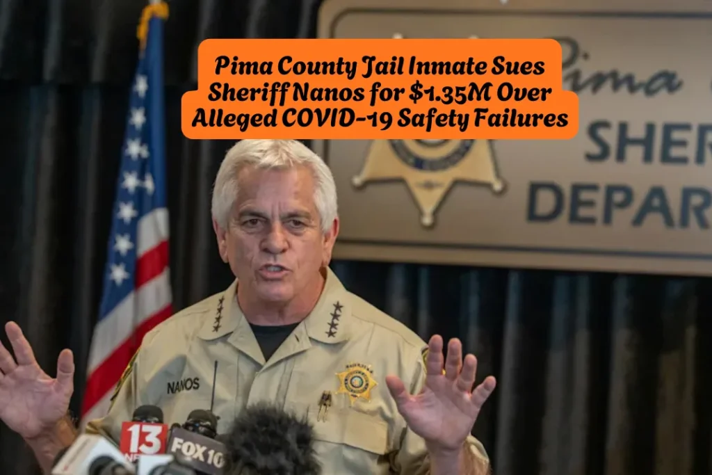 Pima County Jail Inmate Sues Sheriff Nanos for $1.35M Over Alleged COVID-19 Safety Failures