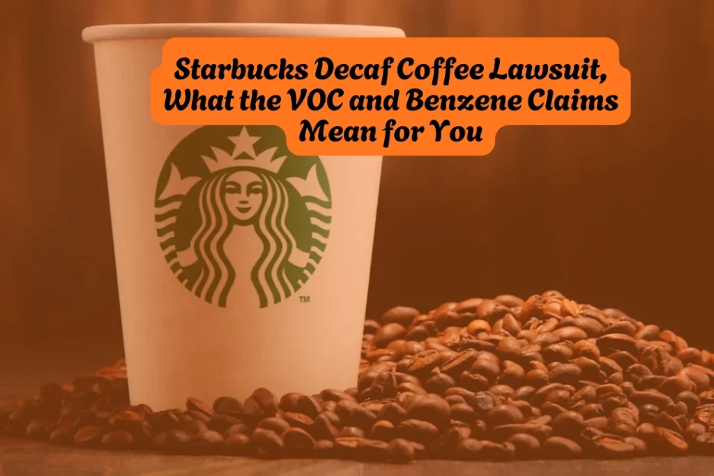 Starbucks VOC Lawsuit Starbucks Decaf Coffee, What the VOC and Benzene Claims Mean for You
