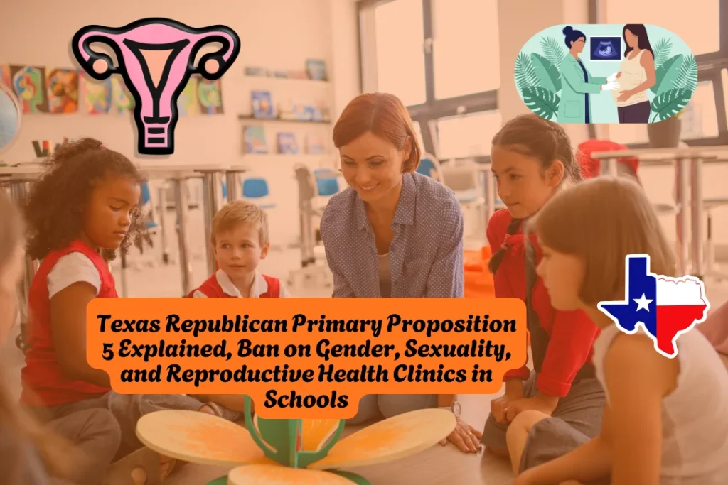 Texas Republican Primary Proposition 5 Explained Ban on Gender Sexuality and Reproductive Health Clinics in Schools