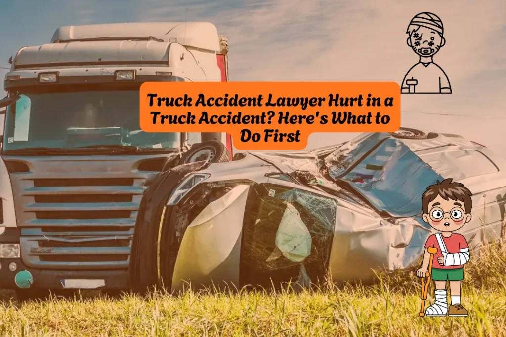 Truck Accident Lawyer Hurt in a Truck Accident Here's What to Do First