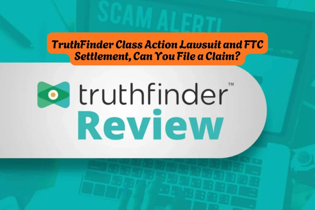 TruthFinder Class Action Lawsuit and FTC Settlement, Can You File a Claim