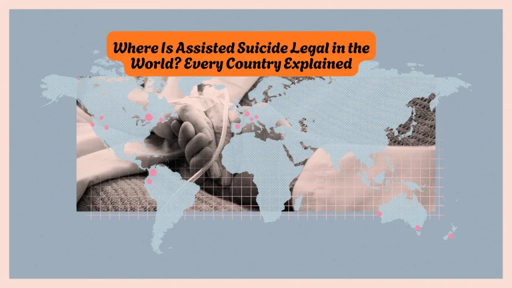 Where Is Assisted Suicide Legal in the World Every Country Explained