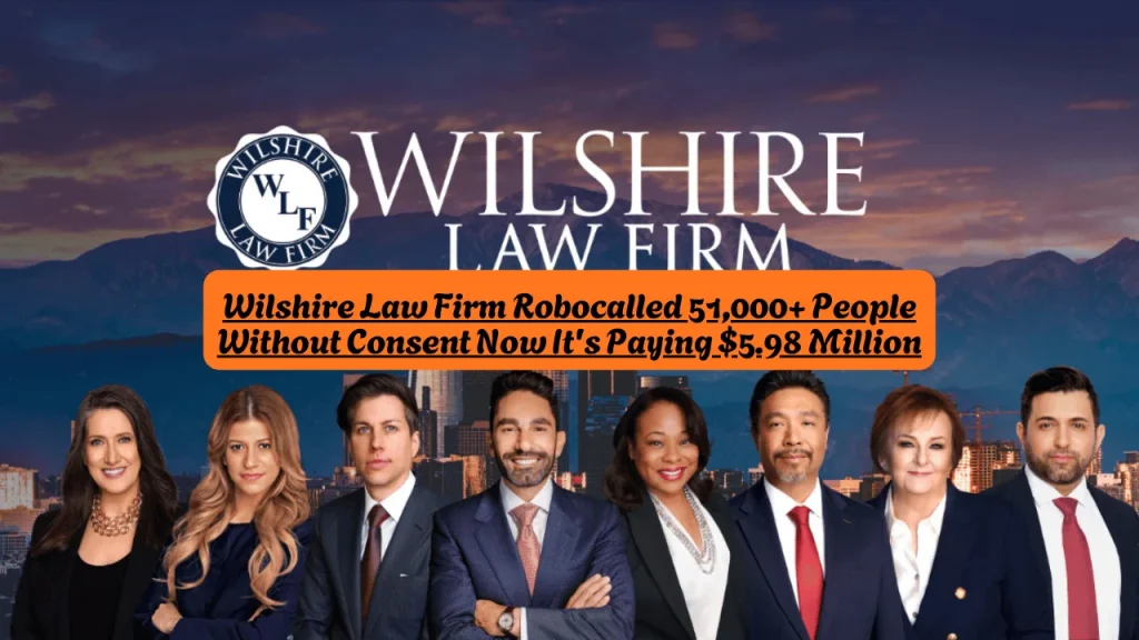 Wilshire Law Firm Robocalled 51,000+ People Without Consent Now It's Paying $5.98 Million