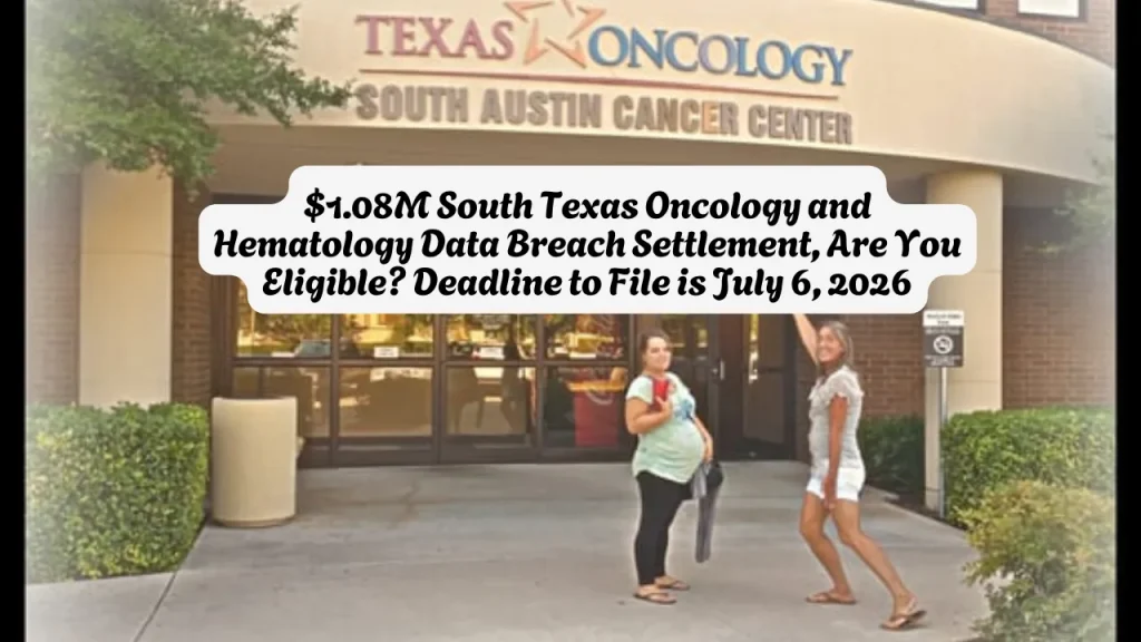 $1.08M South Texas Oncology and Hematology Data Breach Settlement, Are You Eligible Deadline to File is July 6, 2026