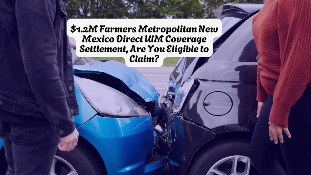 $1.2M Farmers Metropolitan New Mexico Direct UIM Coverage Settlement, Are You Eligible to Claim