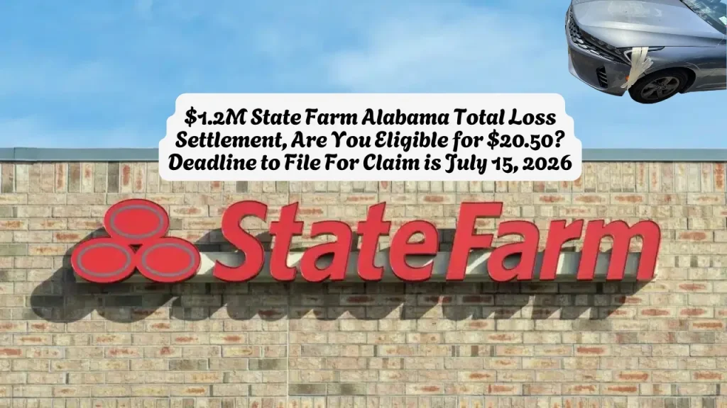 $1.2M State Farm Alabama Total Loss Settlement, Are You Eligible for $20.50? Deadline to File For Claim is July 15, 2026 1 $1.2M State Farm Alabama Total Loss Settlement, Are You Eligible for $20.50 Deadline to File For Claim is July 15, 2026