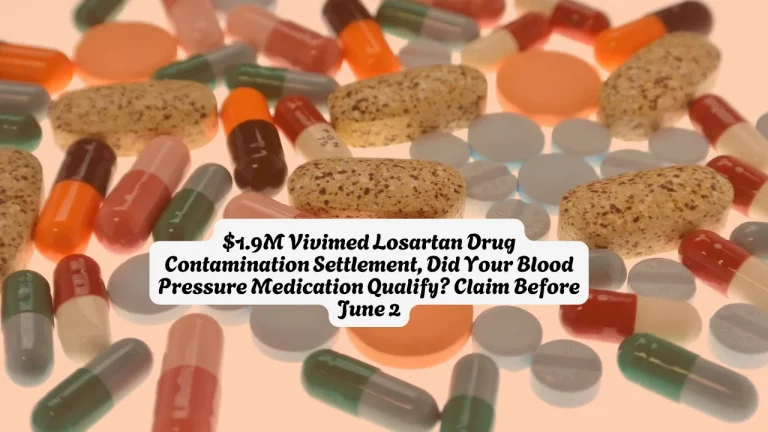 $1.9M Vivimed Losartan Drug Contamination Settlement, Did Your Blood Pressure Medication Qualify Claim It Before June 2