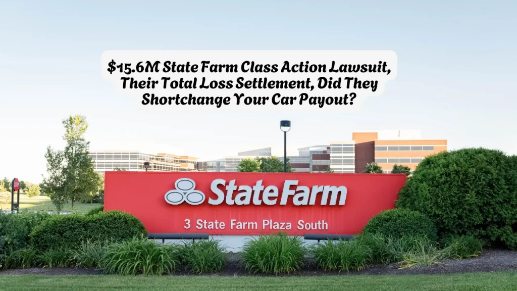 $15.6M State Farm Class Action Lawsuit, Their Total Loss Settlement, Did They Shortchange Your Car Payout?