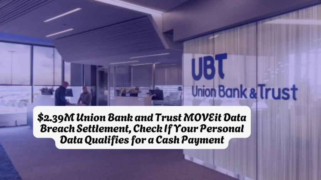 $2.39M Union Bank and Trust MOVEit Data Breach Settlement, Check If Your Personal Data Qualifies for a Cash Payment