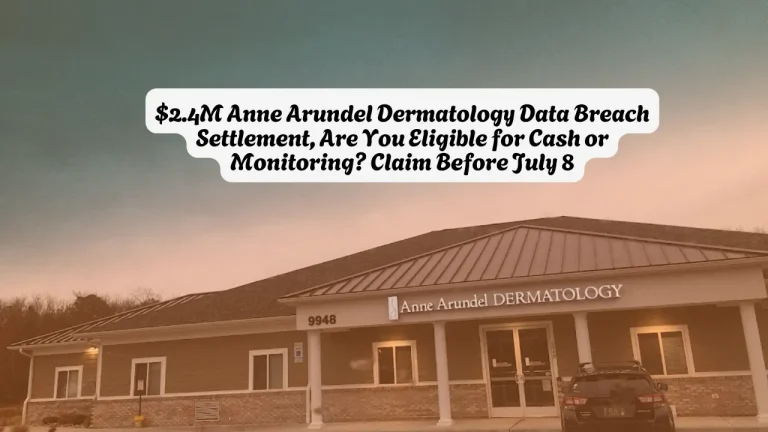 $2.4M Anne Arundel Dermatology Data Breach Settlement, Are You Eligible for Cash or Monitoring Claim Before July 8