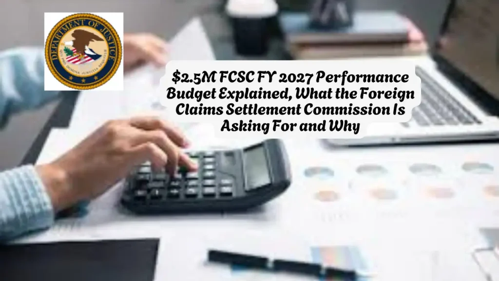 $2.5M FCSC FY 2027 Performance Budget Explained, What the Foreign Claims Settlement Commission Is Asking For and Why
