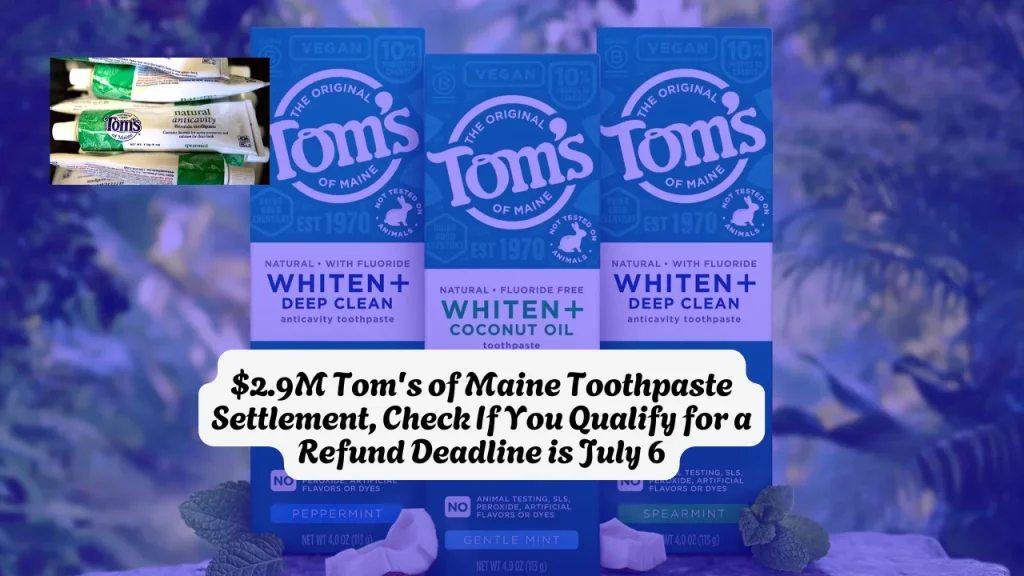 $2.9M Tom's of Maine Toothpaste Settlement, Check If You Qualify for a Refund Deadline is July 6