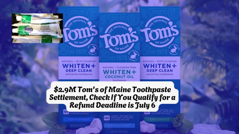$2.9M Tom's of Maine Toothpaste Settlement, Check If You Qualify for a Refund Deadline is July 6