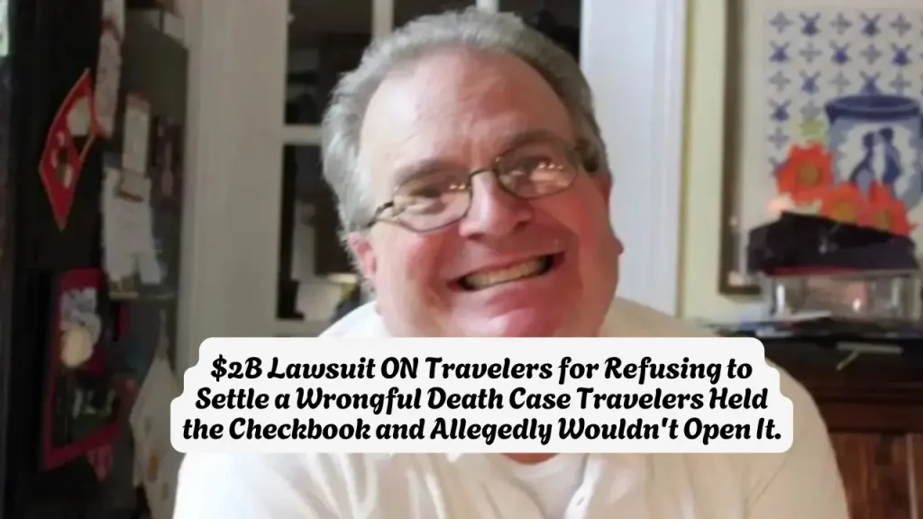 $2B Lawsuit ON Travelers for Refusing to Settle a Wrongful Death Case Travelers Held the Checkbook and Allegedly Wouldn't Open It.