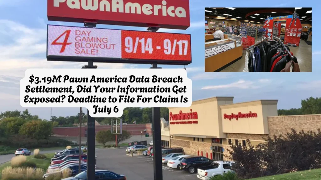$3.19M Pawn America Data Breach Settlement, Did Your Information Get Exposed Deadline to File For Claim Is July 6