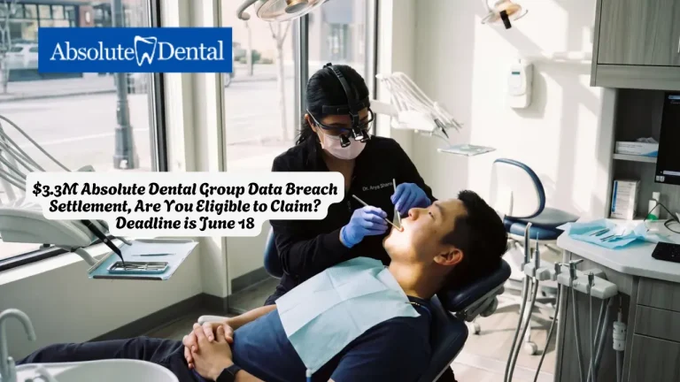 $3.3M Absolute Dental Group Data Breach Settlement, Are You Eligible to Claim Deadline is June 18