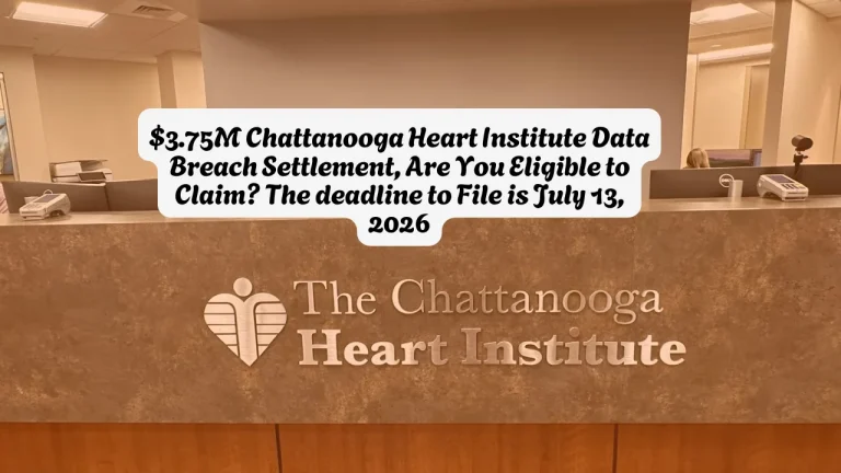 $3.75M Chattanooga Heart Institute Data Breach Settlement, Are You Eligible to Claim The deadline to File is July 13, 2026