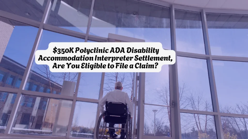 $350K Polyclinic ADA Disability Accommodation Interpreter Settlement, Are You Eligible to File a Claim?