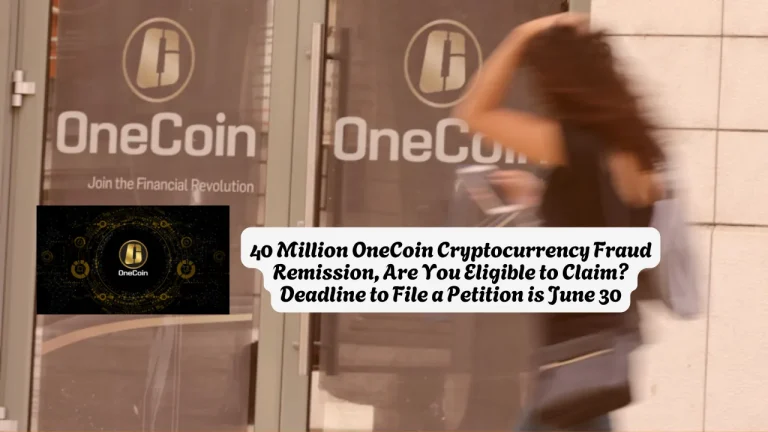 40 Million OneCoin Cryptocurrency Fraud Remission, Are You Eligible to Claim Deadline to File a Petition is June 30