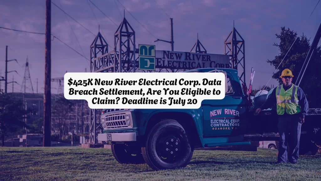 $425K New River Electrical Corp. Data Breach Settlement, Are You Eligible to Claim? Deadline is July 20