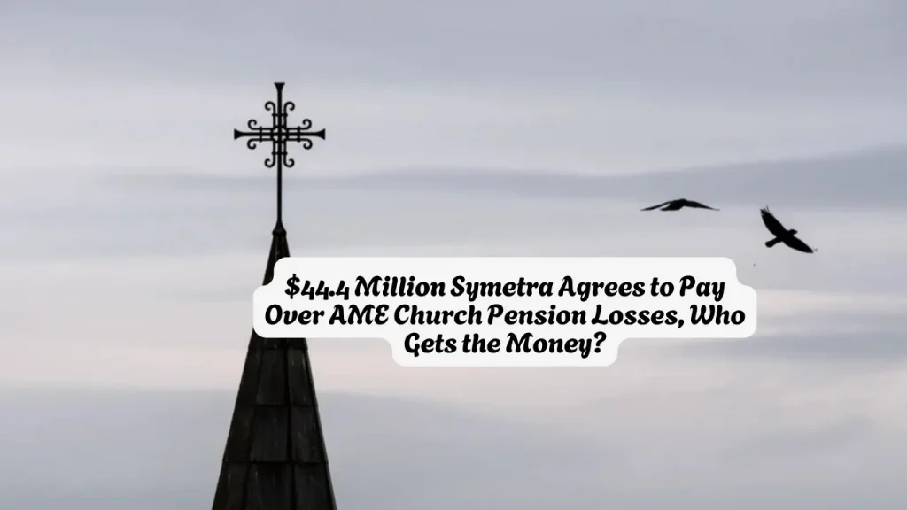 $44.4 Million Symetra Agrees to Pay Over AME Church Pension Losses, Who Gets the Money