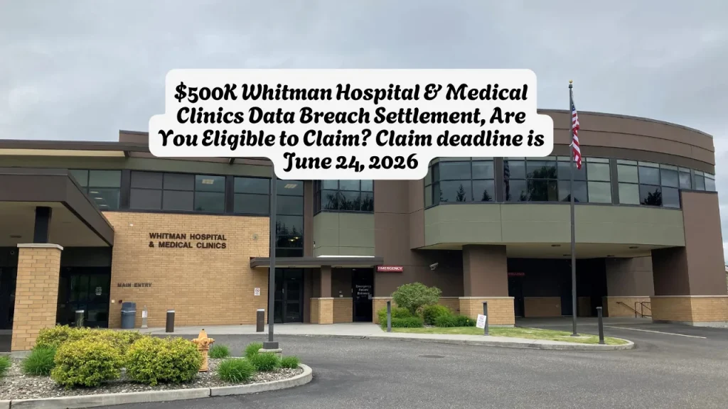$500K Whitman Hospital & Medical Clinics Data Breach Settlement, Are You Eligible to Claim Claim deadline is June 24, 2026