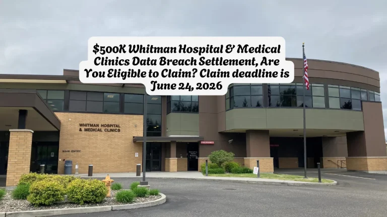 $500K Whitman Hospital & Medical Clinics Data Breach Settlement, Are You Eligible to Claim Claim deadline is June 24, 2026