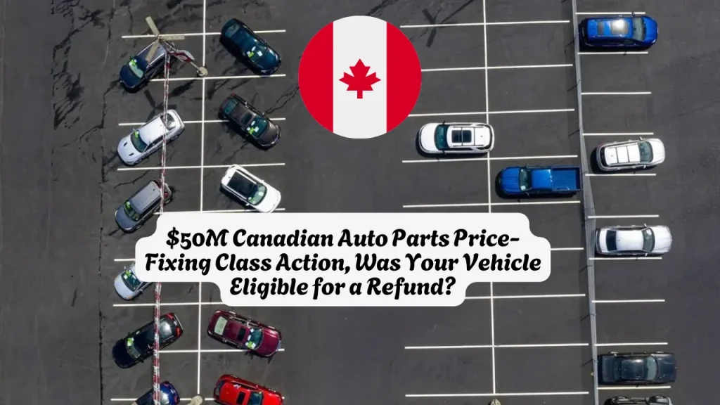 $50M Canadian Auto Parts Price-Fixing Class Action, Was Your Vehicle Eligible for a Refund?