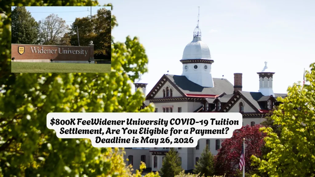 $800K FeeWidener University COVID-19 Tuition Settlement, Are You Eligible for a Payment Deadline is May 26, 2026