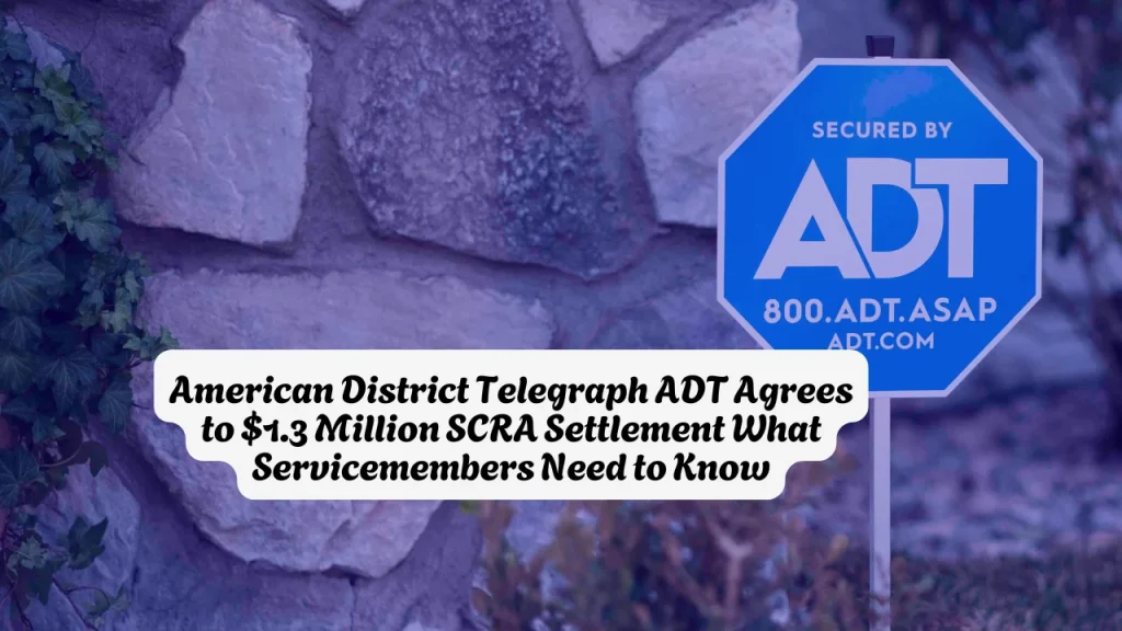 American District Telegraph ADT Agrees to $1.3 Million SCRA Settlement What Servicemembers Need to Know