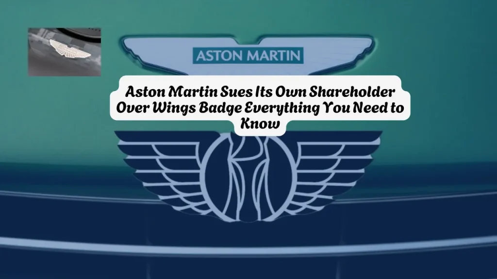 Aston Martin Sues Its Own Shareholder Over Wings Badge Everything You Need to Know