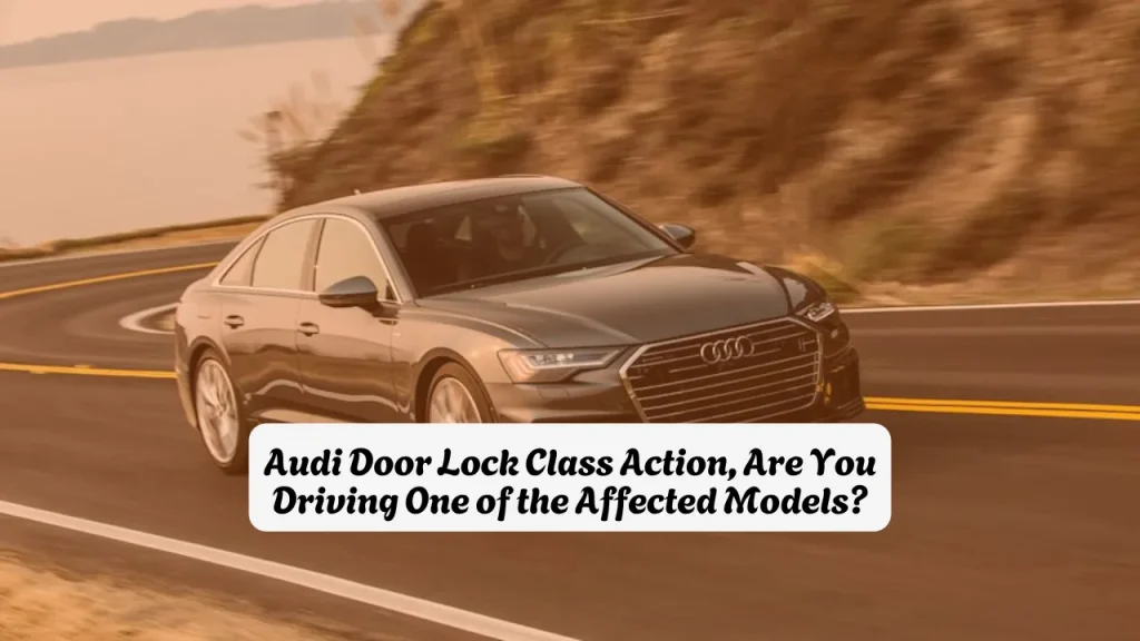 Audi Door Lock Class Action, Are You Driving One of the Affected Models