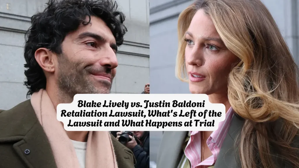 Blake Lively vs. Justin Baldoni Retaliation Lawsuit, What's Left of the Lawsuit and What Happens at Trial