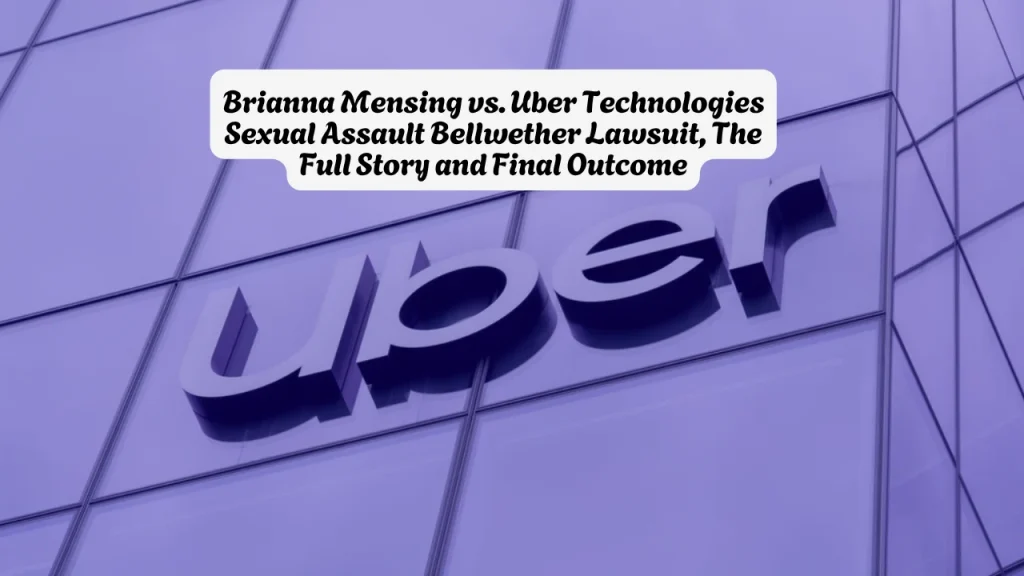 Brianna Mensing vs. Uber Technologies Sexual Assault Bellwether Lawsuit, The Full Story and Final Outcome