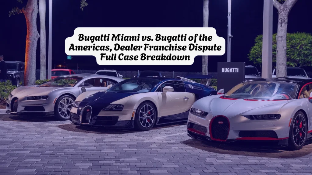 Bugatti Miami vs. Bugatti of the Americas, Dealer Franchise Dispute Full Case Breakdown