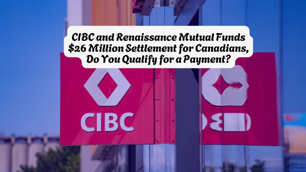 CIBC and Renaissance Mutual Funds $26 Million Settlement for Canadians, Do You Qualify for a Payment?