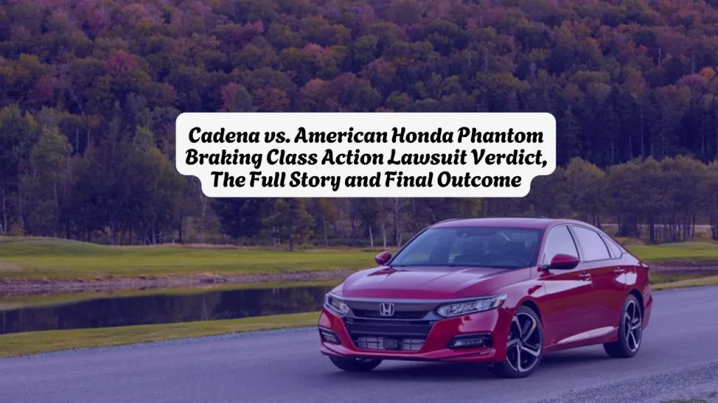 Cadena vs. American Honda Phantom Braking Class Action Lawsuit Verdict, The Full Story and Final Outcome