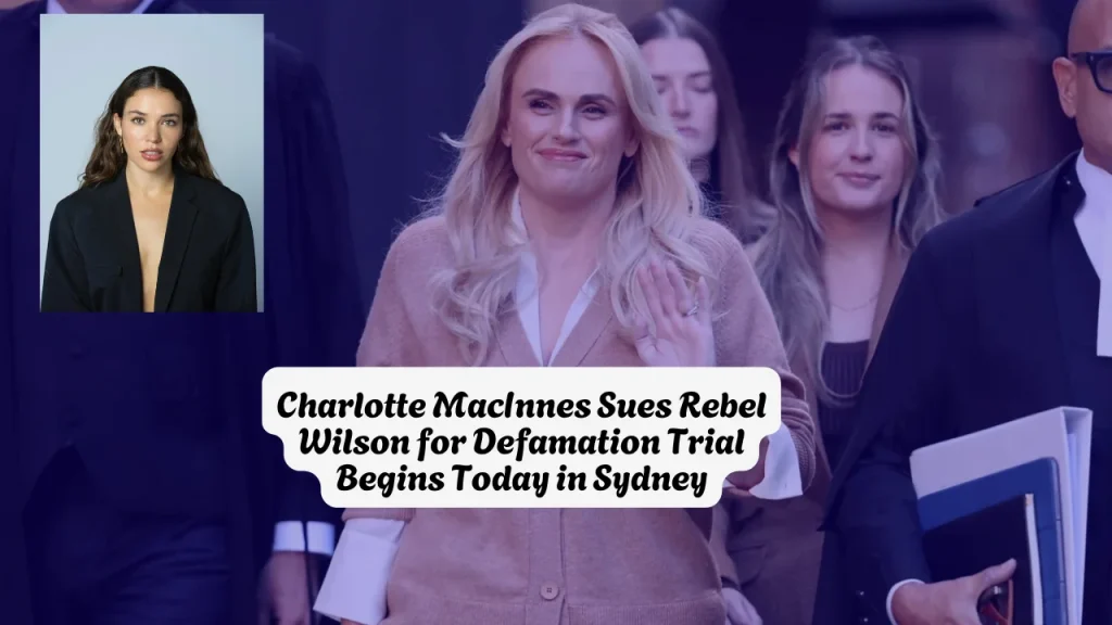 Charlotte MacInnes Sues Rebel Wilson for Defamation Trial Begins Today in Sydney