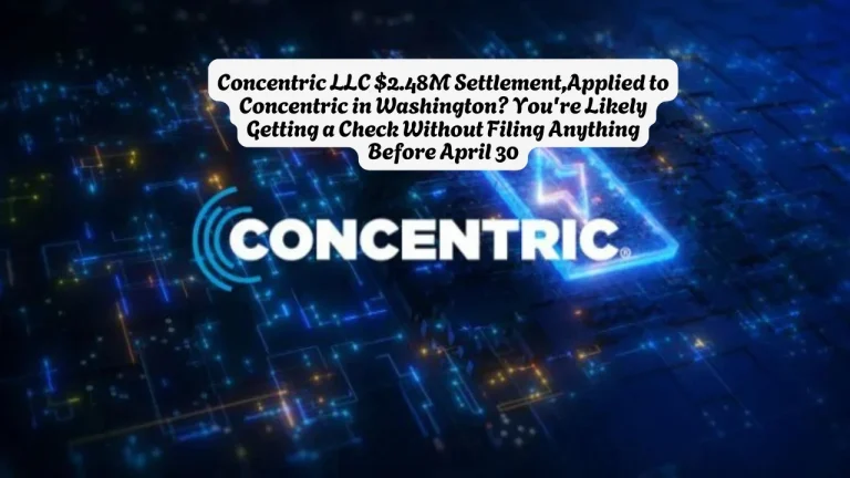 Concentric LLC $2.48M Settlement,Applied to Concentric in Washington You're Likely Getting a Check Without Filing Anything Before April 30