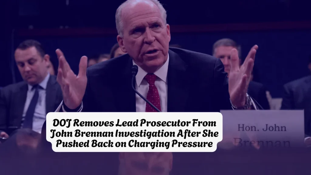 DOJ Removes Lead Prosecutor From John Brennan Investigation After She Pushed Back on Charging Pressure