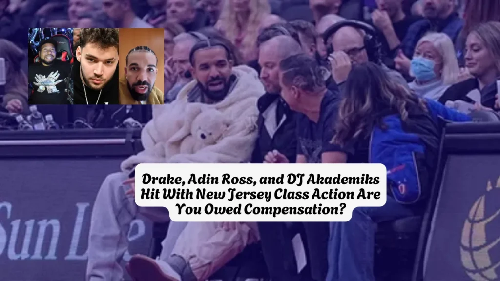Drake, Adin Ross, and DJ Akademiks Hit With New Jersey Class Action Are You Owed Compensation?