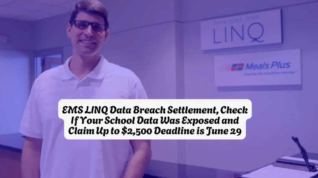 EMS LINQ Data Breach Settlement, Check If Your School Data Was Exposed and Claim Up to $2,500 Deadline is June 29