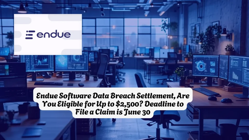 Endue Software Data Breach Settlement, Are You Eligible for Up to $2,500? Deadline to File a Claim is June 30