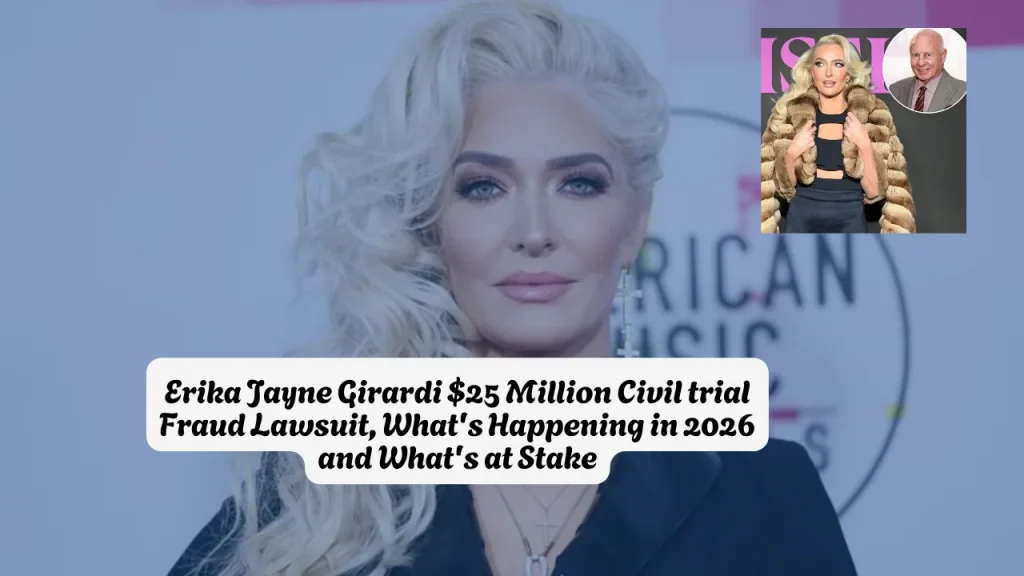 Erika Jayne Girardi $25 Million Civil trial Fraud Lawsuit, What's Happening in 2026 and What's at Stake