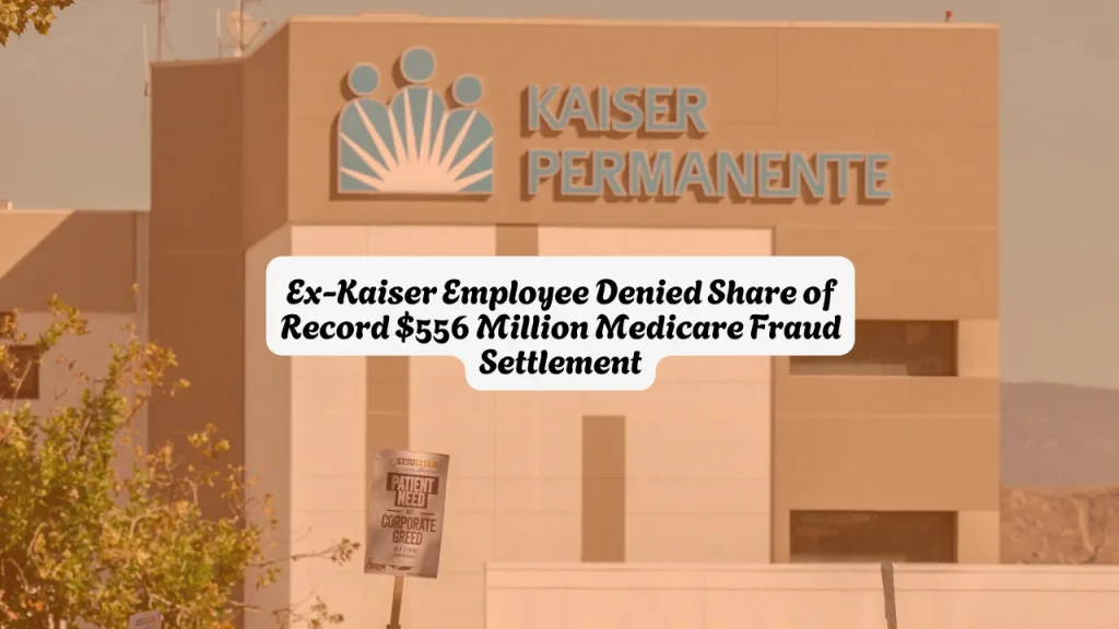 Ex-Kaiser Employee Denied Share of Record $556 Million Medicare Fraud Settlement
