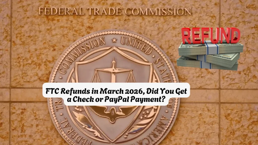 FTC Refunds in March 2026, Did You Get a Check or PayPal Payment? 5 Programs Sending Checks Now