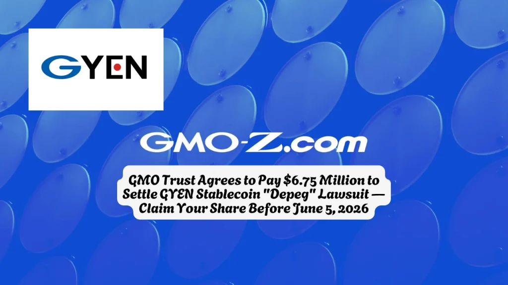GMO Trust Agrees to Pay $6.75 Million to Settle GYEN Stablecoin "Depeg" Lawsuit Claim Your Share Before June 5, 2026