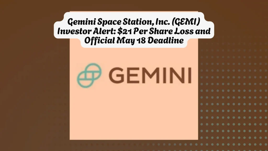 Gemini Space Station, Inc. (GEMI) Investor Alert, $21 Per Share Loss and Official May 18 Deadline 1 Gemini Space Station, Inc. (GEMI) Investor Alert, $21 Per Share Loss and Official May 18 Deadline