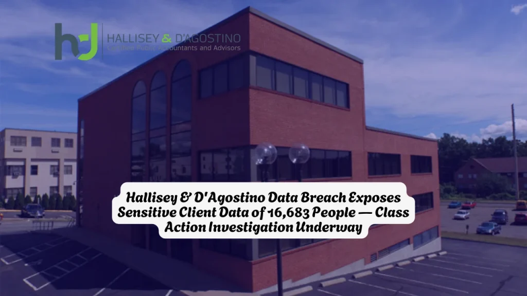 Hallisey & D'Agostino Data Breach Exposes Sensitive Client Data of 16,683 People Class Action Investigation Underway